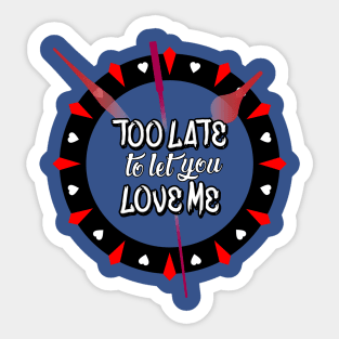 Too Late To Let You Love Me Sticker